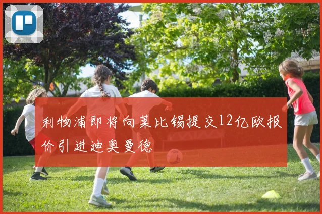 利物浦即将向莱比锡提交12亿欧报价引进迪奥曼德