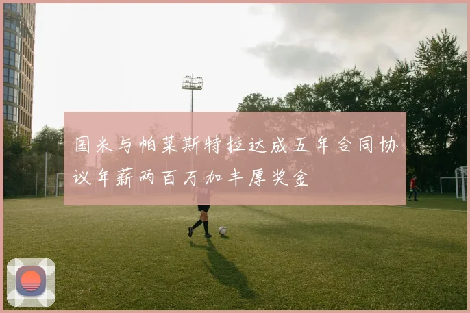 国米与帕莱斯特拉达成五年合同协议年薪两百万加丰厚奖金